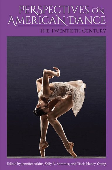 Jennifer Atkins, Sally R. Sommer, Tricia Henry Young - Perspectives on American Dance: the Twentieth Century, Inbunden