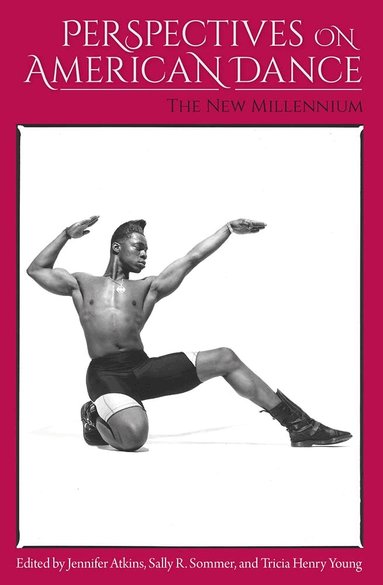 Jennifer Atkins, Sally R. Sommer, Tricia Henry Young - Perspectives on American Dance: the New Millennium, Inbunden