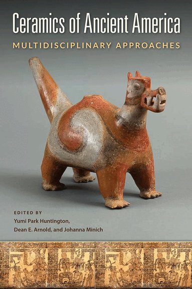 Yumi Park Huntington, Dean E. Arnold, Johanna Minich - Ceramics of Ancient America, Inbunden