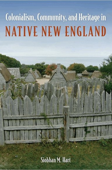 Siobhan M. Hart - Colonialism, Community, and Heritage in Native New England, Inbunden