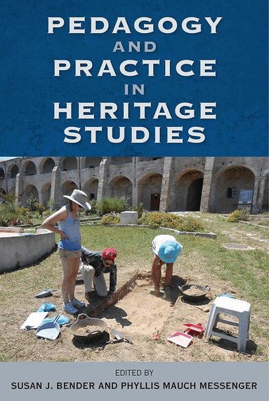 Phyllis M. Messenger, Susan J. Bender - Pedagogy and Practice in Heritage Studies, Inbunden