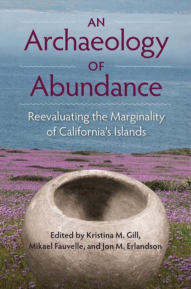 Kristina M. Gill, Mikael Fauvelle, Jon M. Earlandson - Archaeology of Abundance, Inbunden