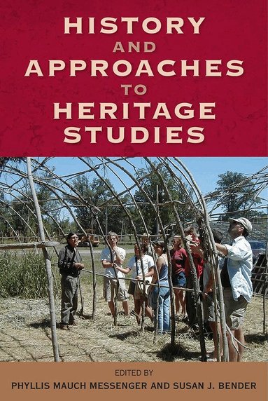 Phyllis M. Messenger, Susan J. Bender - History and Approaches in Heritage Studies, Inbunden