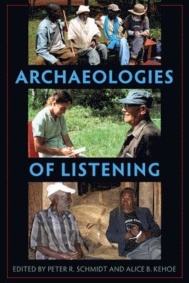 Peter R. Schmidt, Alice B. Kehoe, Peter R Schmidt, Alice B Kehoe - Archaeologies of Listening, Inbunden