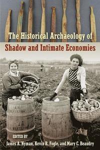 bokomslag The Historical Archaeology of Shadow and Intimate Economies