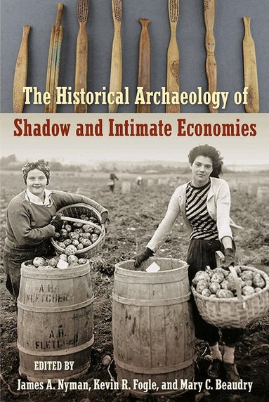 James A. Nyman, Kevin R. Fogle, Mary C. Beaudry - Historical Archaeology of Shadow and Intimate Economies, Inbunden