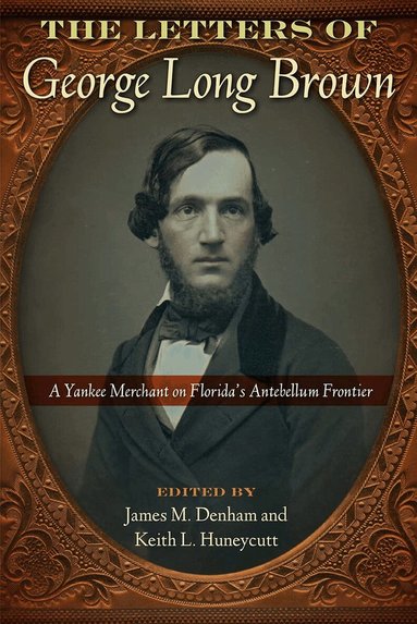 James M. Denham, Keith L. Huneycutt - Letters of George Long Brown, Inbunden