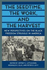 bokomslag The Seedtime, the Work, and the Harvest: New Perspectives on the Black Freedom Struggle in America