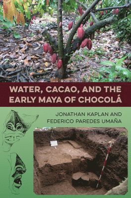 Jonathan Kaplan, Federico Paredes Umana, Federico Paredes Umaña - Water, Cacao, and the Early Maya of Chocolá, Inbunden