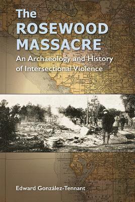 bokomslag The Rosewood Massacre: An Archaeology and History of Intersectional Violence