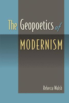Rebecca Walsh - Geopoetics of Modernism, Inbunden