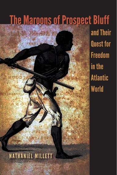 Nathaniel Millett - Maroons of Prospect Bluff and Their Quest for Freedom in the Atlantic World, Häftad