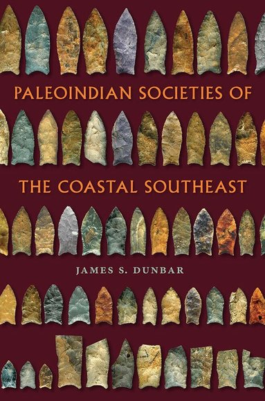 James S. Dunbar - Paleoindian Societies of the Coastal Southeast, Inbunden