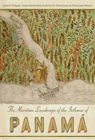 James Delgado, Frederick Hanselmann, Tomás Mendizábal, Dominique Rissolo - Maritime Landscape of the Isthmus of Panama, Inbunden