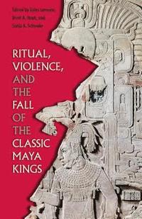 bokomslag Ritual, Violence, and the Fall of the Classic Maya Kings