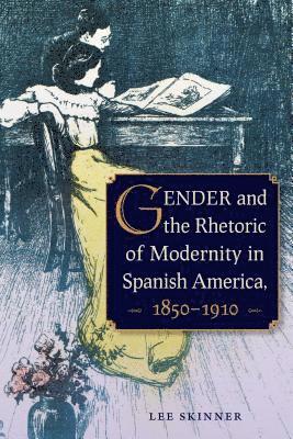 bokomslag Gender and the Rhetoric of Modernity in Spanish America, 1850-1910
