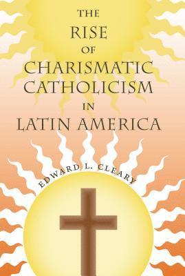 bokomslag The Rise of Charismatic Catholicism in Latin America
