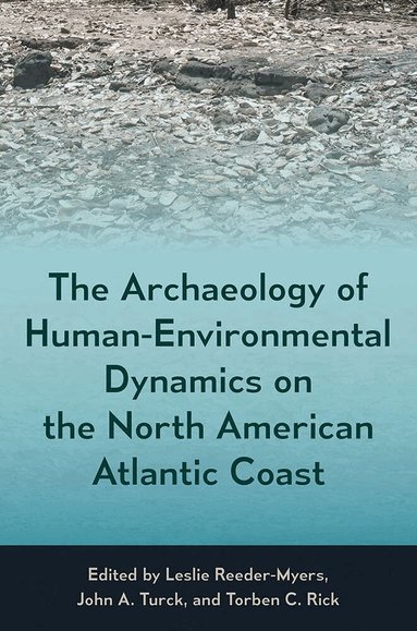Leslie Reeder-Myers, John A. Turck, Torben C. Rick - Archaeology of Human-Environmental Dynamics on the North American Atlantic Coast, Inbunden