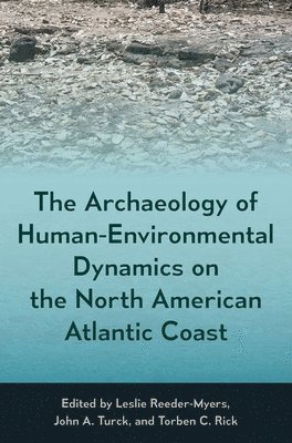 bokomslag The Archaeology of Human-Environmental Dynamics on the North American Atlantic Coast