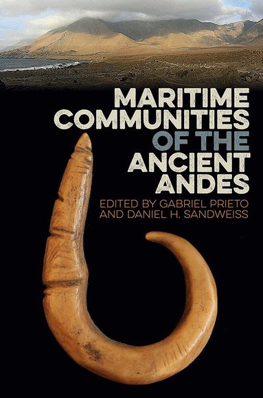 Gabriel Prieto, Daniel H. Sandweiss - Maritime Communities of the Ancient Andes, Inbunden