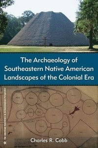 bokomslag The Archaeology of Southeastern Native American Landscapes of the Colonial Era