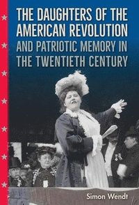 bokomslag The Daughters of the American Revolution and Patriotic Memory in the Twentieth Century