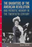 Simon Wendt - Daughters of the American Revolution and Patriotic Memory in the Twentieth Century, Inbunden