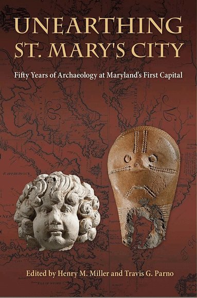 Henry M. Miller, Travis G. Parno - Unearthing St. Mary's City, Inbunden
