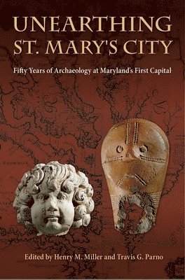 Henry M. Miller, Travis G. Parno - Unearthing St. Mary's City, Inbunden