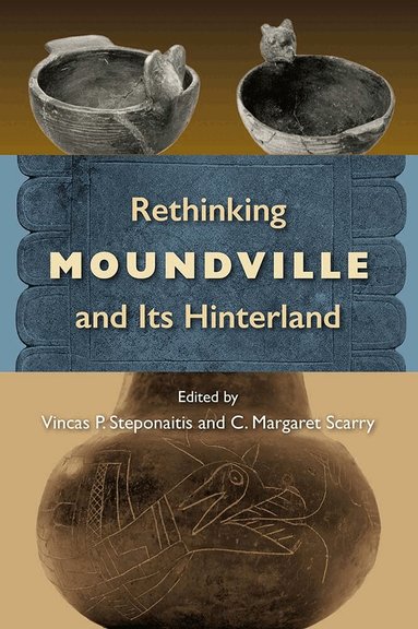 Vincas P. Steponaitis, C. Margaret Scarry - Rethinking Moundville and Its Hinterland, Häftad