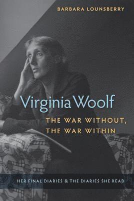 Barbara Lounsberry - Virginia Woolf, the War Without, the War Within, Häftad