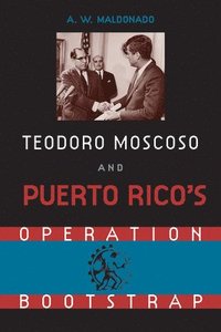 bokomslag Teodoro Moscoso and Puerto Rico's Operation Bootstrap