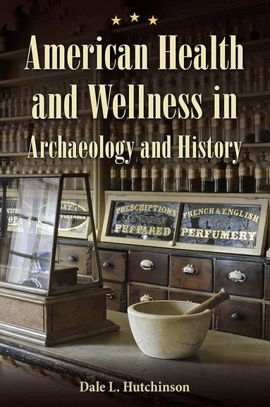 Dale L. Hutchinson - American Health and Wellness in Archaeology and History, Inbunden