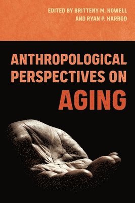 Britteny M. Howell, Ryan P. Harrod, Britteny M Howell, Ryan P Harrod - Anthropological Perspectives on Aging, Inbunden