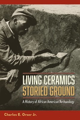 Charles E. Orser Jr., Jr. Charles E. Orser, Charles E. Orser Jr., Jr Charles E Orser - Living Ceramics, Storied Ground, Inbunden