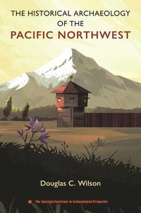 bokomslag The Historical Archaeology of the Pacific Northwest