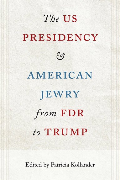 Patricia Kollander - US Presidency and American Jewry from FDR to Trump, Inbunden