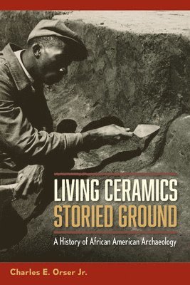 Charles E. Orser Jr., Jr. Charles E. Orser, Charles E. Orser Jr., Jr Charles E Orser - Living Ceramics, Storied Ground, Häftad