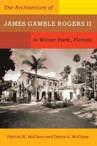 bokomslag The Architecture of James Gamble Rogers II in Winter Park, Florida
