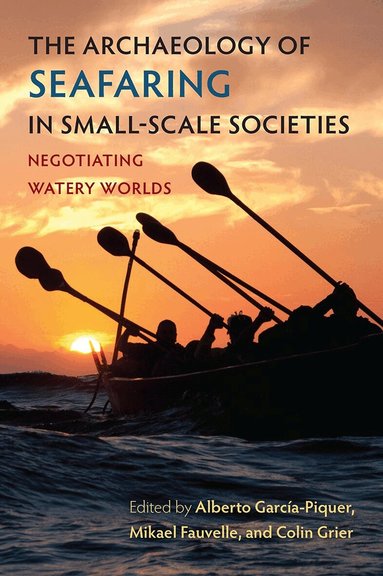Alberto García-Piquer, Mikael Fauvelle, Colin Grier - Archaeology of Seafaring in Small-Scale Societies, Häftad