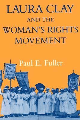 Paul E Fuller - Laura Clay and the Woman's Rights Movement, Häftad