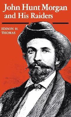 Edison H Thomas - John Hunt Morgan and His Raiders, Inbunden