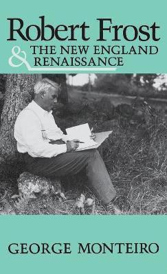 George Monteiro - Robert Frost and the New England Renaissance, Inbunden