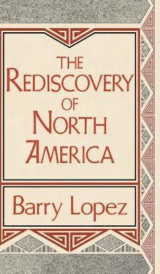Barry Lopez - Rediscovery of North America, Inbunden