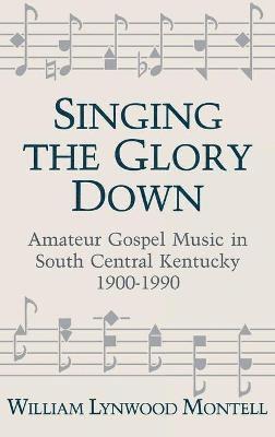 William Lynwood Montell - Singing The Glory Down, Inbunden