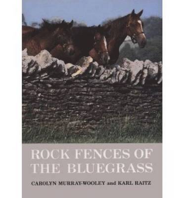 Carolyn Murray-Wooley, Karl Raitz - Rock Fences of the Bluegrass, Inbunden