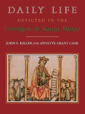 John E Keller, Annette Grant Cash - Daily Life Depicted in the Cantigas de Santa Maria, Inbunden