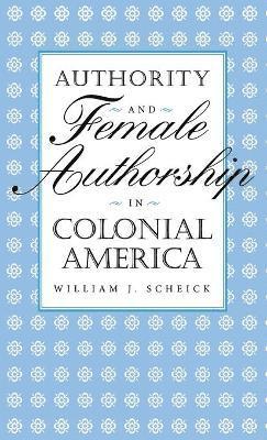 William J Scheick - Authority and Female Authorship in Colonial America, Inbunden