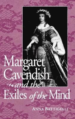 Anna Battigelli - Margaret Cavendish and the Exiles of the Mind, Inbunden