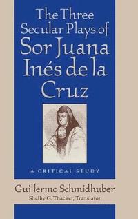 bokomslag The Three Secular Plays of Sor Juana Ines de la Cruz